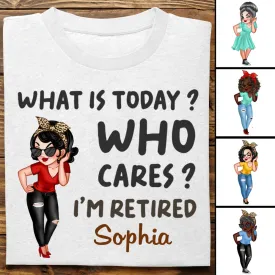 Retirement - What Is Today, Who Cares I'm Retired - Personalized Unisex T-shirt